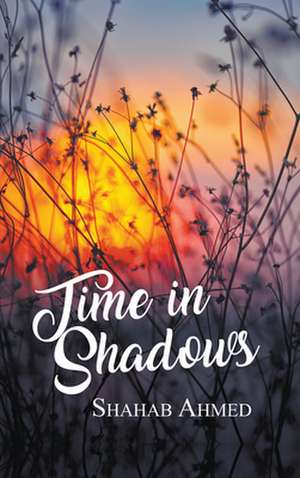 Time in Shadows de Shahab Ahmed