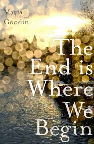 The End is Where We Begin de Maria Goodin