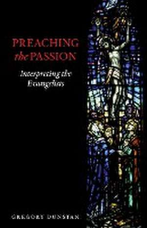 Preaching the Passion de Gregory Dunstan