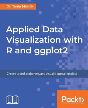 Applied Data Visualization with R and ggplot2 de Tania Moulik