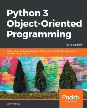 Python 3 Object-oriented Programming - Third Edition de Dusty Phillips