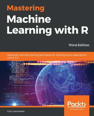 Mastering Machine Learning with R de Cory Lesmeister