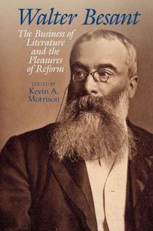 Walter Besant – The Business of Literature and the Pleasures of Reform de Kevin A. Morrison