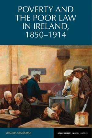 Poverty and the Poor Law in Ireland, 1850–1914 de Virginia Crossman