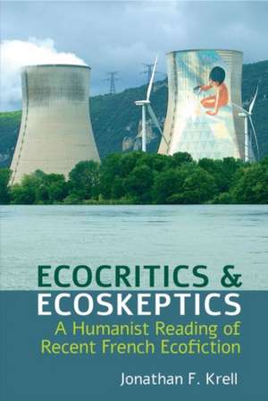 Ecocritics and Ecoskeptics – A Humanist Reading of Recent French Ecofiction de Jonathan F. Krell