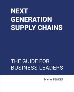 Next generation supply chains de Michel Fender