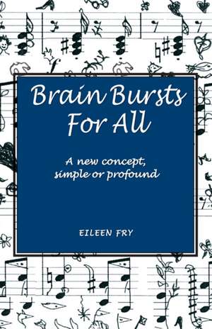 Brain Bursts For All: A new concept, simple or profound de Eileen Fry