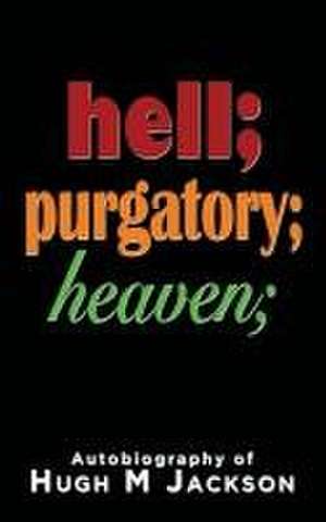 Hell; purgatory; heaven de Hugh M Jackson