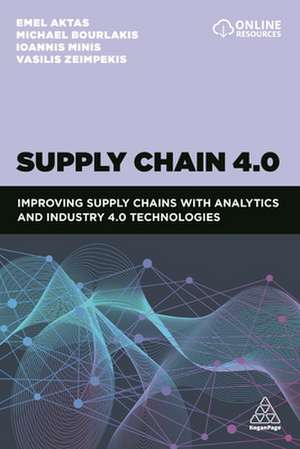 Supply Chain 4.0 – Improving Supply Chains with Analytics and Industry 4.0 Technologies de Emel Aktas