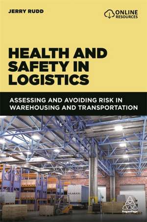 Health and Safety in Logistics – Assessing and Avoiding Risk in Warehousing and Transportation de Jerry Rudd