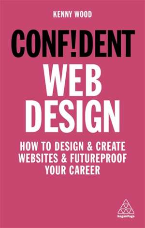 Confident Web Design – How to Design and Create Websites and Futureproof Your Career de Kenny Wood