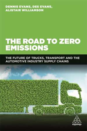 The Road to Zero Emissions – The Future of Trucks, Transport and Automotive Industry Supply Chains de Dennis Evans