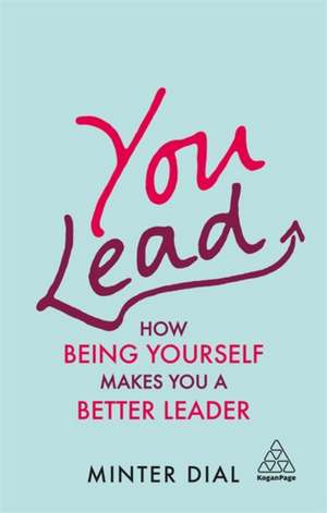 You Lead – How Being Yourself Makes You a Better Leader de Minter Dial