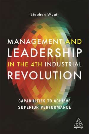 Management and Leadership in the 4th Industrial – Capabilities to Achieve Superior Performance de Stephen Wyatt