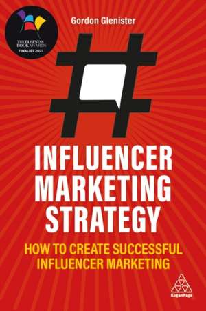 Influencer Marketing Strategy – How to Create Successful Influencer Marketing de Gordon Glenister