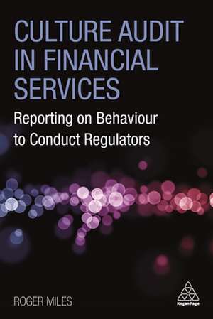 Culture Audit in Financial Services – Reporting on Behaviour to Conduct Regulators de Roger Miles