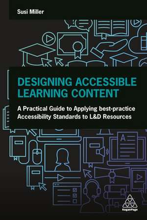 Designing Accessible Learning Content – A Practical Guide to Applying best–practice Accessibility Standards to L&D Resources de Susi Miller