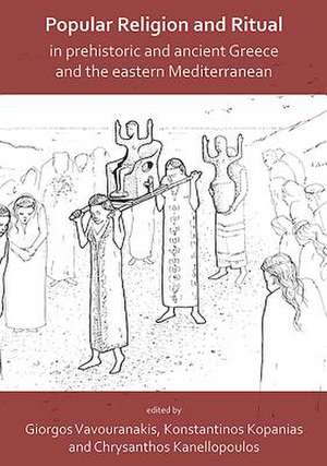 Popular Religion and Ritual in Prehistoric and Ancient Greece and the Eastern Mediterranean de Chrysanthos Kanellopoulos