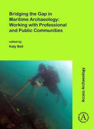 Bridging the Gap in Maritime Archaeology: Working with Professional and Public Communities de Katy Bell