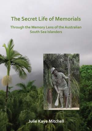 The Secret Life of Memorials: Through the Memory Lens of the Australian South Sea Islanders de Julie Mitchell