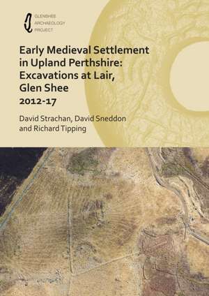 Early Medieval Settlement in Upland Perthshire: Excavations at Lair, Glen Shee 2012-17 de Richard Tipping