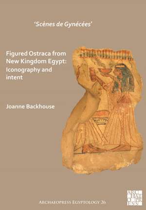 'Scenes de Gynecees' Figured Ostraca from New Kingdom Egypt de Joanne Backhouse