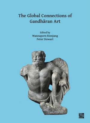 The Global Connections of Gandharan Art de Peter Stewart