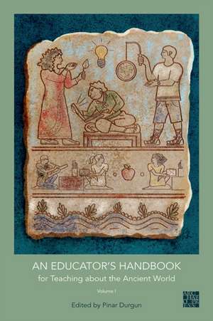 An Educator's Handbook for Teaching about the Ancient World de Pinar Durgun