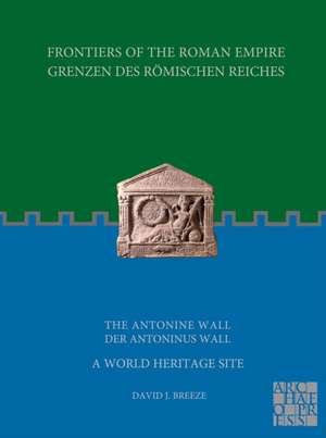 Frontiers of the Roman Empire: The Antonine Wall - A World Heritage Site de David J. Breeze