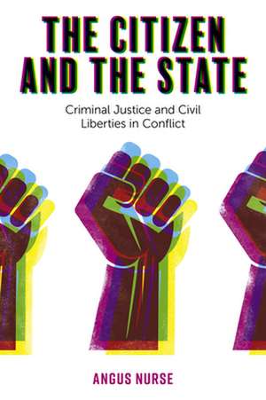 The Citizen and the State – Criminal Justice and Civil Liberties in Conflict de Angus Nurse