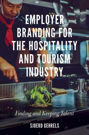 Employer Branding for the Hospitality and Touris – Finding and Keeping Talent de Sjoerd Gehrels