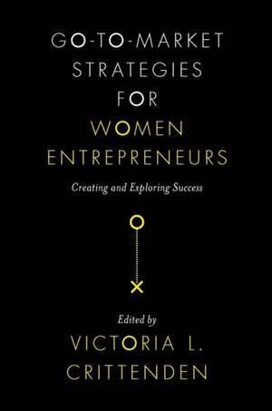 Go–to–Market Strategies for Women Entrepreneurs – Creating and Exploring Success de Victoria L. Crittenden