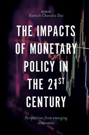 The Impacts of Monetary Policy in the 21st Centu – Perspectives from Emerging Economies de Ramesh Chandra Das