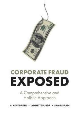 Corporate Fraud Exposed – A Comprehensive and Holistic Approach de H. Kent Baker