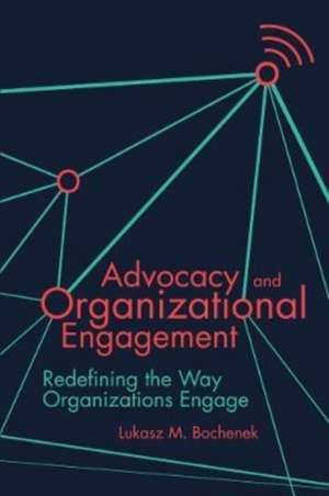 Advocacy and Organizational Engagement – Redefining the Way Organizations Engage de Lukasz M. Bochenek