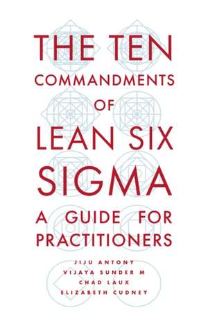 The Ten Commandments of Lean Six Sigma – A Guide for Practitioners de Jiju Antony