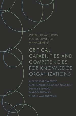 Critical Capabilities and Competencies for Knowledge Organizations de Alexeis Garcia–perez