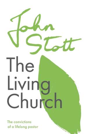 The Living Church – The Convictions Of A Lifelong Pastor de John Stott