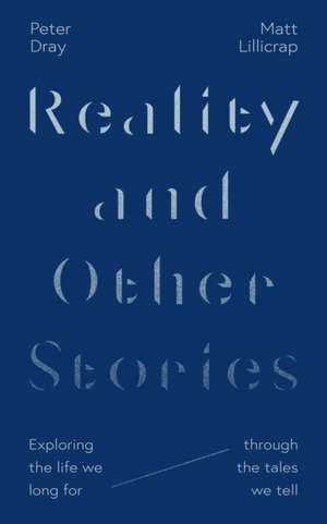 Reality and Other Stories – Exploring the life we long for through the tales we tell de Matt Lillicrap