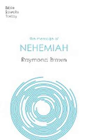 The Message of Nehemiah – God`s Servant In A Time Of Change de Raymond Brown