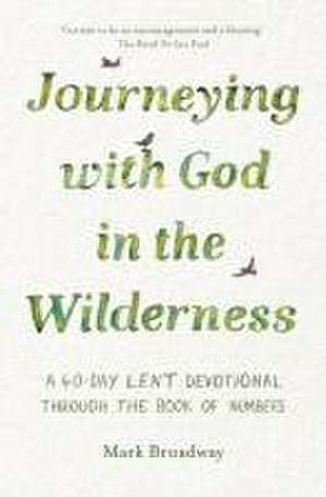 Journeying with God in the Wilderness – A 40 Day Lent Devotional through the book of Numbers de Mark Broadway