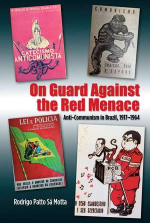 On Guard Against the Red Menace – Anti–Communism in Brazil, 1917–1964 de Rodrigo Patto Sá Motta