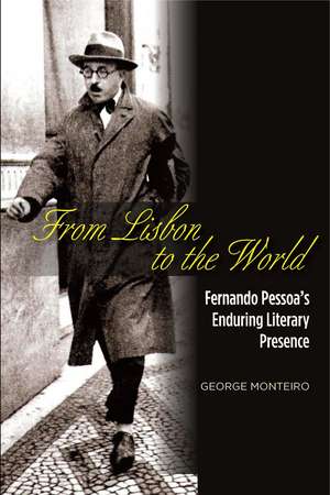 From Lisbon to the World: Fernando Pessoa's Enduring Literary Presence de George Monteiro