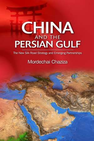 China and the Persian Gulf – The New Silk Road Strategy and Emerging Partnerships de Dr. Mordechai Chaziza