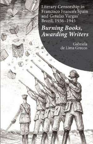 Literary Censorship in Francisco Franco`s Spain – Burning Books, Awarding Writers de Gabriela De Lima Grecco