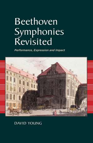 Beethoven Symphonies Revisited – Performance, Expression and Impact de David Young