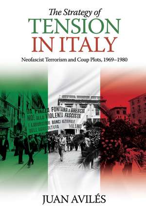 The Strategy of Tension in Italy – Neofascist Terrorism and Coup Plots, 1969–1980 de Juan Avilés