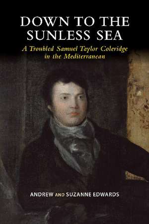 Down to the Sunless Sea: A Troubled Samuel Taylor Coleridge in the Mediterranean de Andrew Edwards