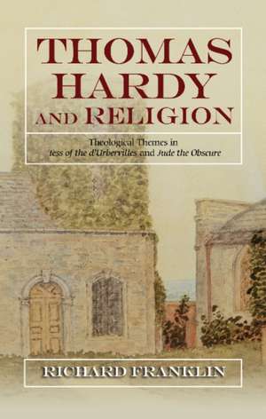 Thomas Hardy and Religion – Theological Themes in Tess of the d`Urbervilles and Jude the Obscure de Richard Franklin