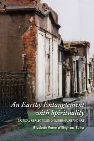 An Earthy Entanglement with Spirituality: Critical Reflections on Literature and Art de Elizabeth Moore Willingham